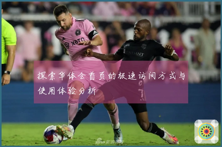 探索华体会首页的极速访问方式与使用体验分析