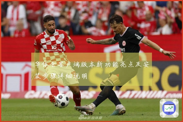 华体会客户端版本新功能亮点及安装步骤详细说明